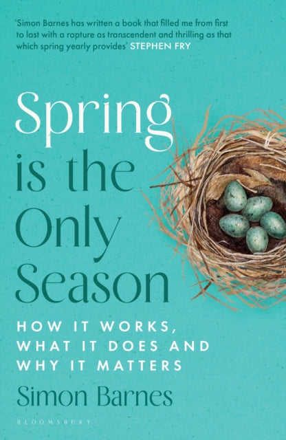 Spring is the Only Season: How it Works, What it Does and Why it Matters - By Simon Barnes