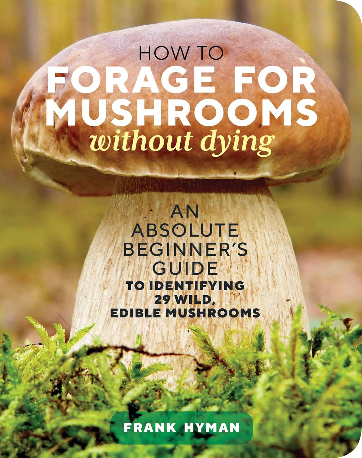 How to Forage for Mushrooms without Dying - By Frank Hyman