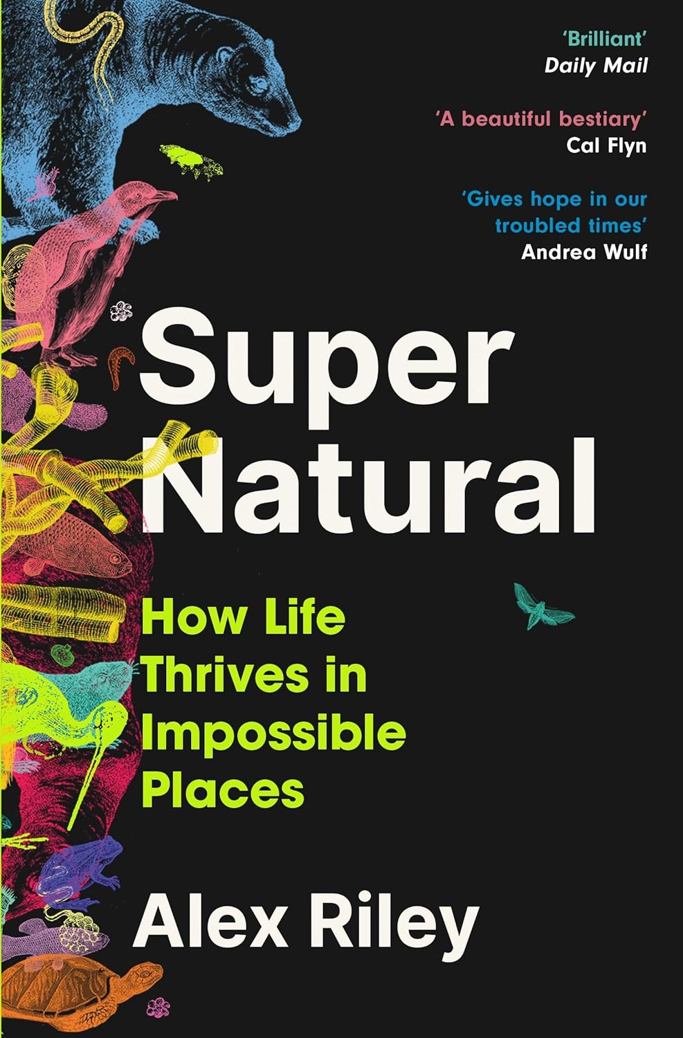 Super Natural: How Life Thrives in Impossible Places - By Alex Riley