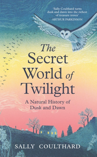 The Secret World of Twilight: A Natural History of Dusk and Dawn - By Sally Coulthard (Hardback)