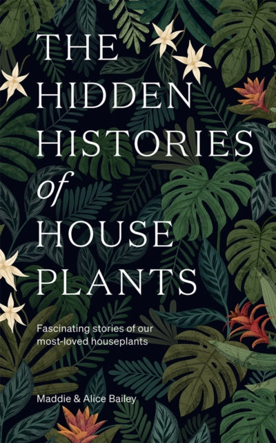 The Hidden Histories of House Plants - By Maddie Bailey & Alice Bailey