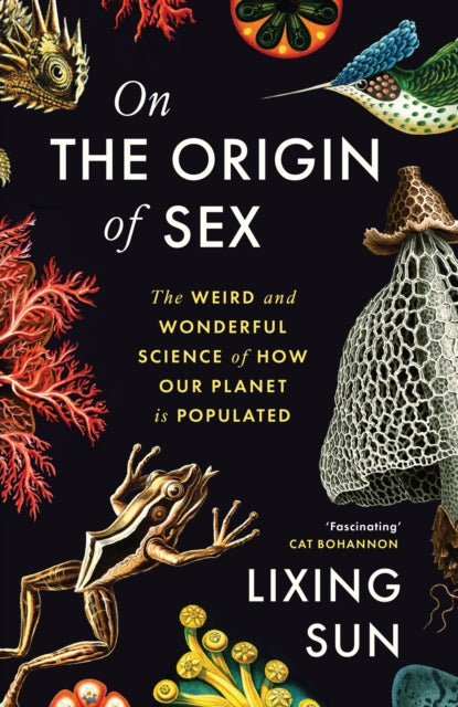 On the Original of Sex: The Weird and Wonderful Science of How our Planet is Populated - By Lixing Sun