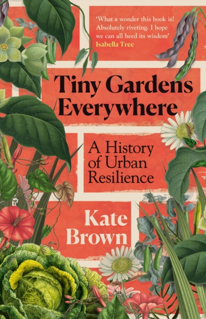 Tiny Gardens Everywhere: A History of Urban Resilience - By Kate Brown
