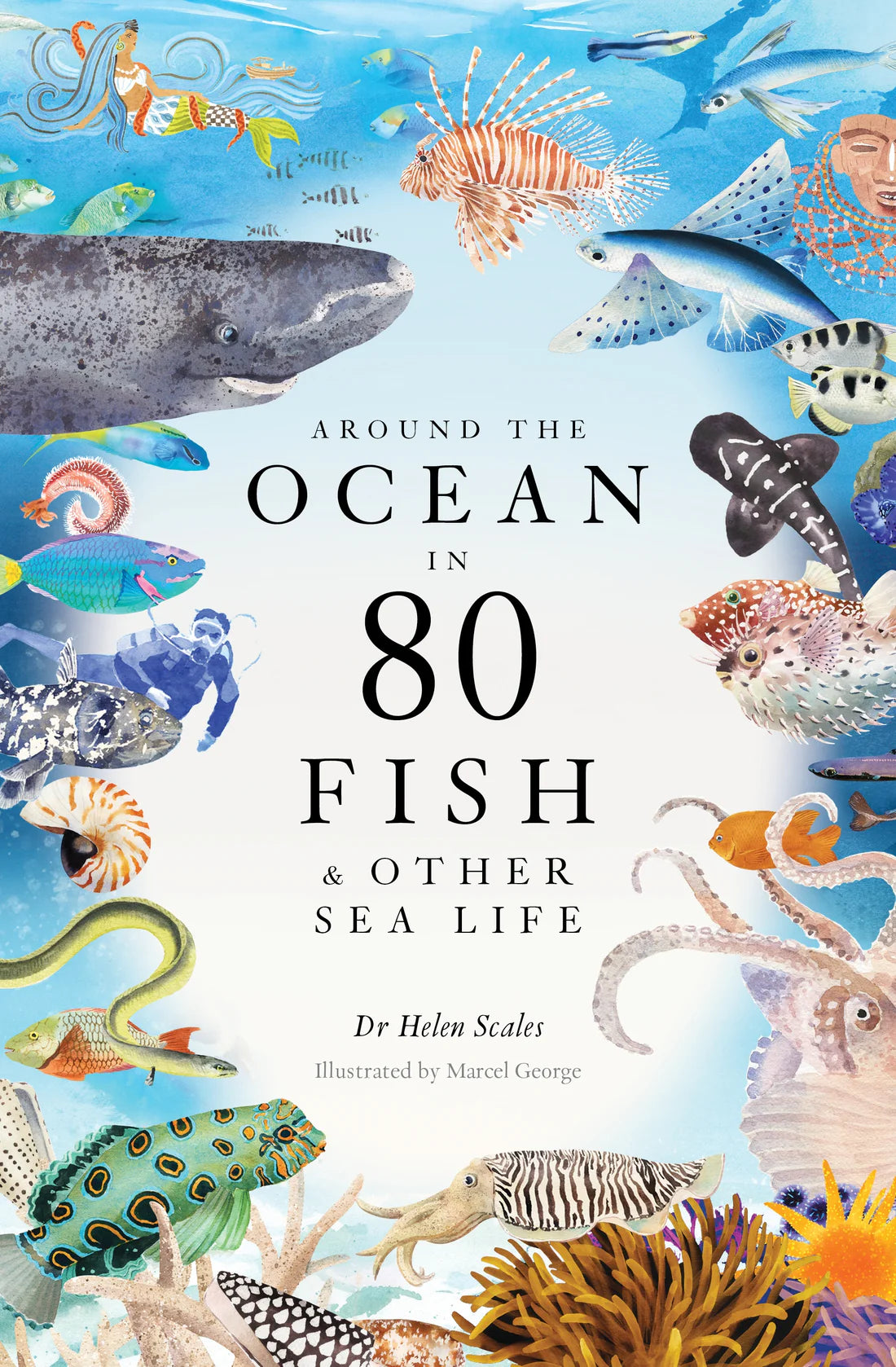 Around the Ocean in 80 Fish and other Sea Life - By Helen Scales