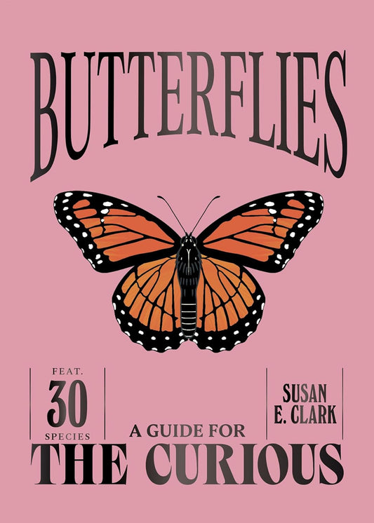 Butterflies: A Guide for the Curious - By Susan E. Clark