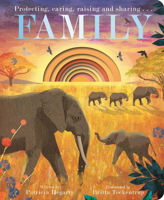 Family: Protecting, caring, raising and sharing - By Patricia Hegarty & Illustrated by Britta Teckentrup