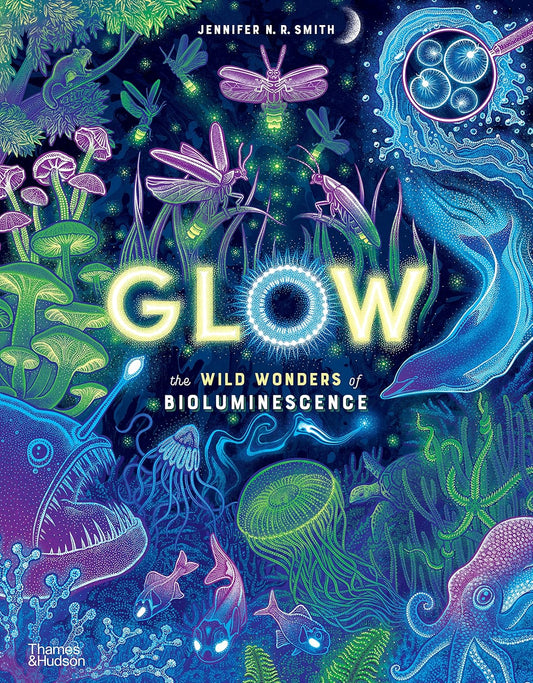 Glow: The Wild Wonders of Bioluminescence - By Jennifer N. R. Smith