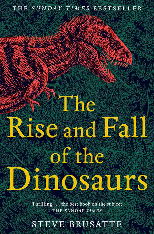 The Rise and Fall of the Dinosaurs - By Steve Brusatte
