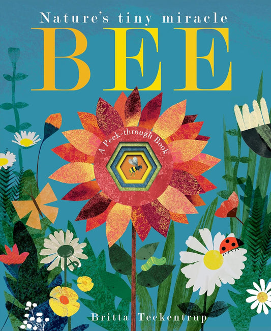 Bee: Nature’s Tiny Miracle - By Patricia Hegarty & Britta Teckentrup