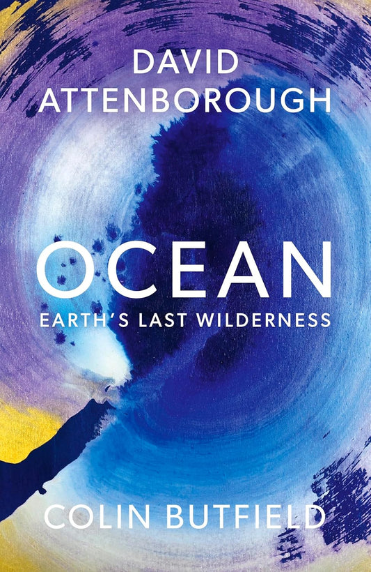 Ocean: Earth’s Last Wilderness- By David Attenborough & Colin Butfield (Hardback)