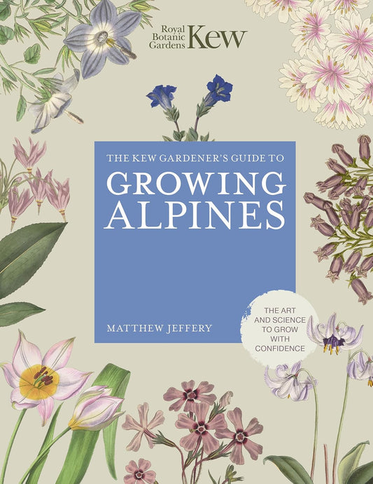The Kew Gardener’s Guide to Growing Alpines - By Matthew Jeffrey