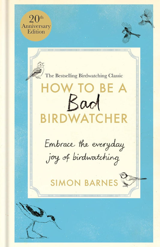 How to be a Bad Birdwatcher (20th Anniversary Edition) - By Simon Barnes