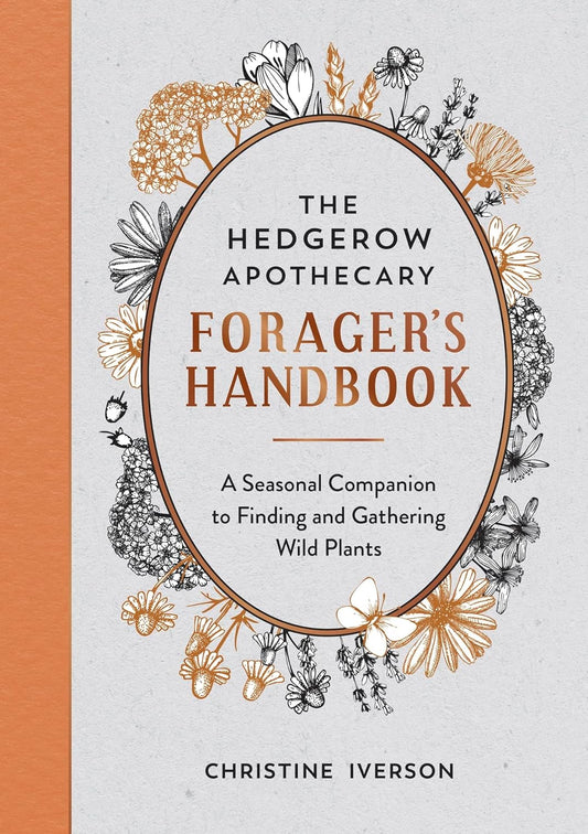 The Hedgerow Apothecary Forager’s Handbook - By Christine Iverson
