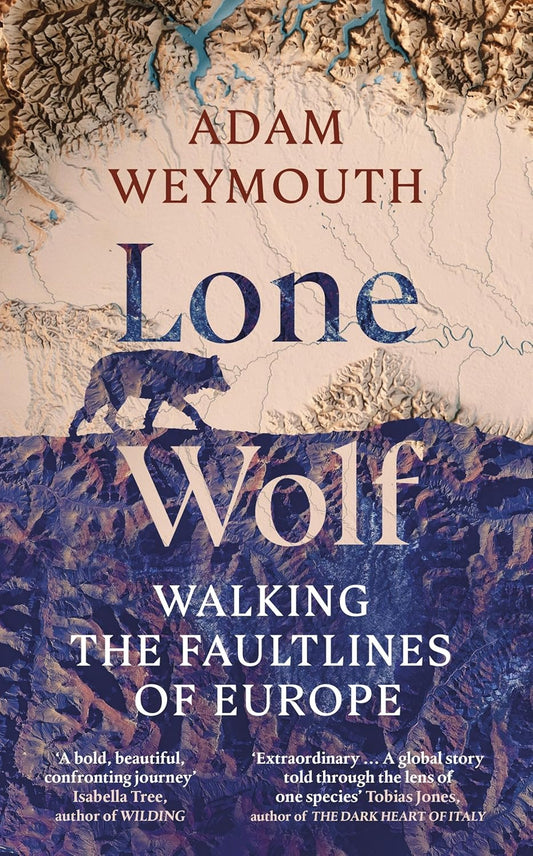 Lone Wolf: Walking the Faultlines of Europe - Adam Weymouth