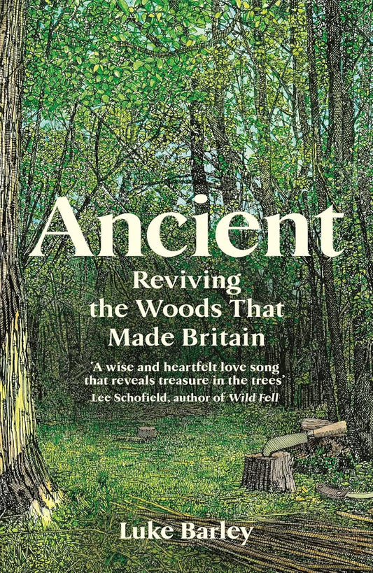 Ancient: Reviving the Woods that Made Britain - By Luke Barley