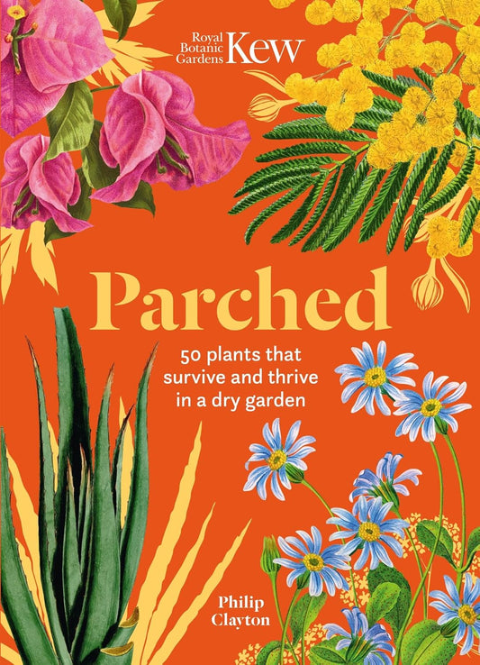 Parched: 50 Plants that Survive and Thrive in a Dry Garden - By Philip Clayton