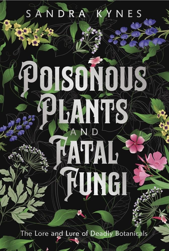 Poisonous Plants and Fatal Fungi - By Sandra Kynes