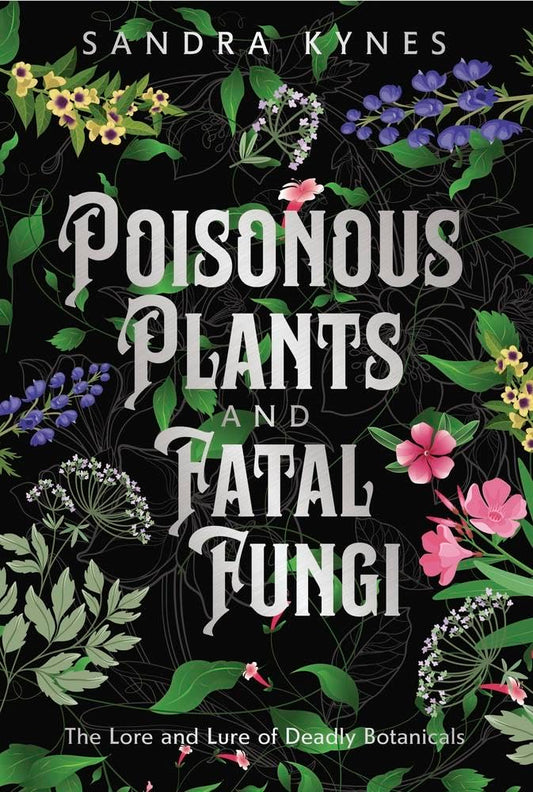 Poisonous Plants and Fatal Fungi - By Sandra Kynes