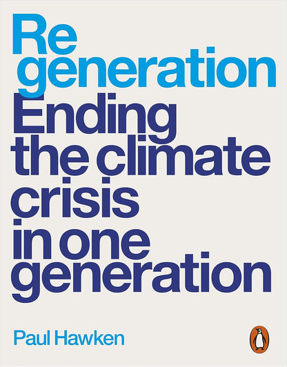 Regeneration : Ending the Climate Crisis in One Generation - By Paul Hawken