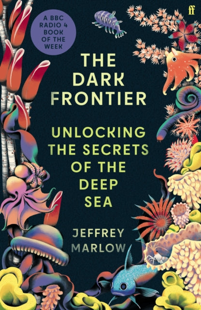 The Dark Frontier: Unlocking the Secrets of the Deep Sea - By Jeffrey Marlow