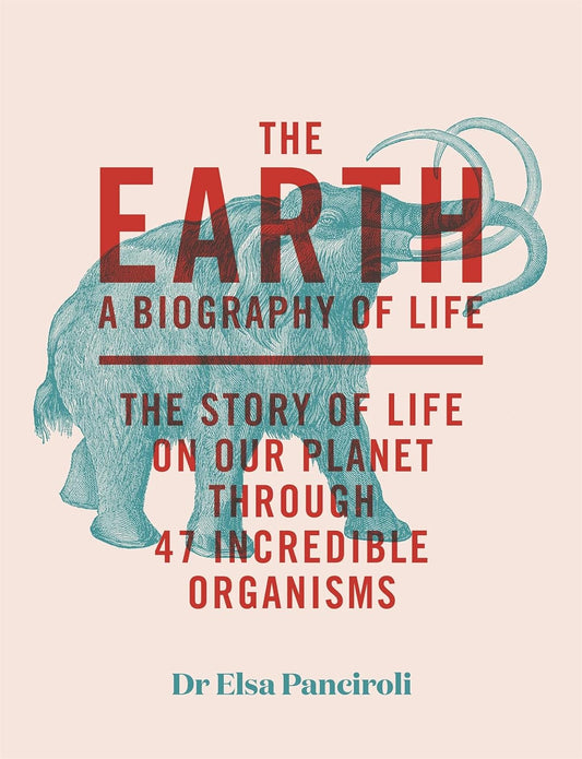 The Earth: A Biography of Life - By Dr Elsa Panciroli