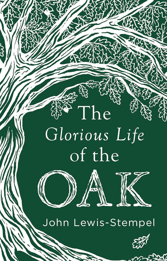 The Glorious Life of the Oak - By John Lewis-Stempel