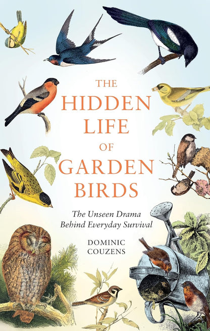 The Hidden Life of Garden Birds - By Dominic Couzens