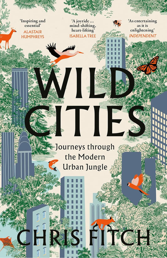 Wild Cities: Journeys through the Modern Urban Jungle - By Chris Fitch