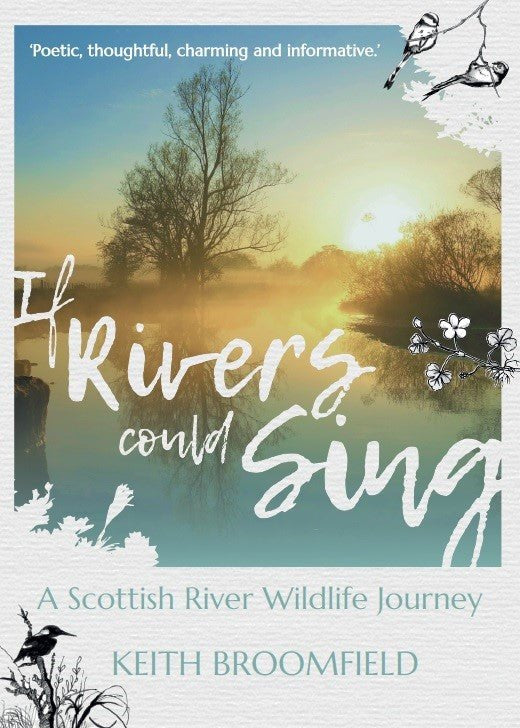 If Rivers Could Sing: A Scottish River Wildlife Journey - by Keith Broomfield